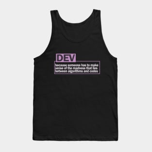 DEV...because someone has to make sense of the madness that lies between algorithms and codes Tank Top